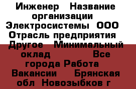 Инженер › Название организации ­ Электросистемы, ООО › Отрасль предприятия ­ Другое › Минимальный оклад ­ 30 000 - Все города Работа » Вакансии   . Брянская обл.,Новозыбков г.